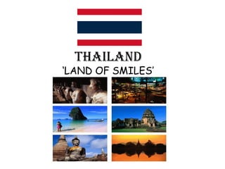THAILAND
‘LAND OF SMILES’
 