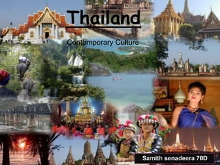 Thailand
Contemporary Culture




                       Samith senadeera 70D
 