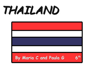 THAILAND

By Maria C and Paula G

6

th

 