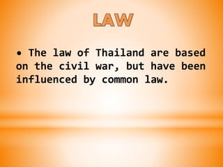• The law of Thailand are based
on the civil war, but have been
influenced by common law.
 
