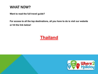 WHAT NOW?
Want to read the full travel guide?
For access to all the top destinations, all you have to do is visit our website
or hit the link below!
Thailand
 