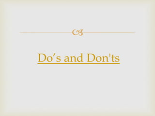 
Do’s and Don'ts
 