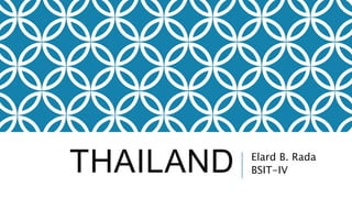 THAILAND Elard B. Rada
BSIT-IV
 