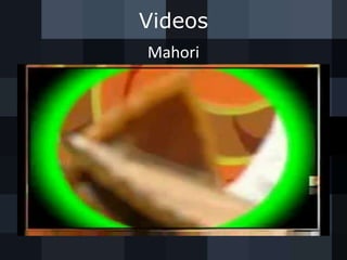 Videos
Mahori