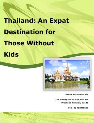 Dream Estate Hua Hin
1/162 Nong Kae Takiap, Hua Hin
Prachuab Kirikhan, 77110
+66 (0) 922806282
Thailand: An Expat
Destination for
Those Without
Kids
 