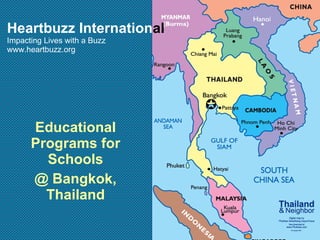 Heartbuzz Internation al Impacting Lives with a Buzz www.heartbuzz.org Educational Programs for Schools @ Bangkok, Thailand  