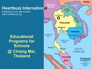 Heartbuzz Internation al Impacting Lives with a Buzz www.heartbuzz.org Educational Programs for Schools @ Chiang Mai, Thailand  