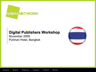 Digital Publishers Workshop
November 2009
Pullman Hotel, Bangkok
 