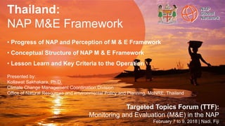 Thailand:
NAP M&E Framework
• Progress of NAP and Perception of M & E Framework
• Conceptual Structure of NAP M & E Framew...
