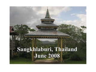 Sangkhlaburi, Thailand June 2008 Sangkhlaburi, Thailand June 2008 