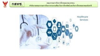 กสทช. คณะกรรมการกิจการโทรคมนาคม (กทค.)
สานักงานคณะกรรมการกิจการกระจายเสียง กิจการโทรทัศน์ และกิจการโทรคมนาคมแห่งชาติ
Healthcare
Services
 