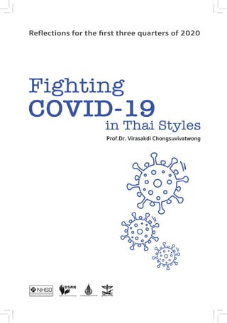Fighting
in Thai Styles
Reﬂections for the ﬁrst three quarters of 2020
Prof.Dr. Virasakdi Chongsuvivatwong
COVID-19
 