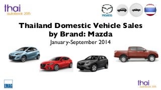 Thailand Domestic Vehicle Sales 
by Brand: Mazda 
January-September 2014 
 