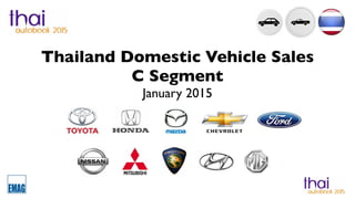 Thailand Domestic Vehicle Sales
C Segment
January 2015
 