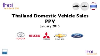 Thailand Domestic Vehicle Sales
PPV
January 2015
 