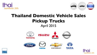 Thailand Domestic Vehicle Sales
Pickup Trucks
April 2015
 