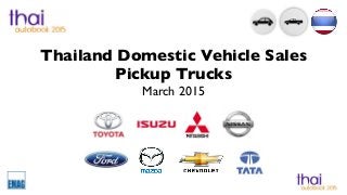 Thailand Domestic Vehicle Sales
Pickup Trucks
March 2015
 