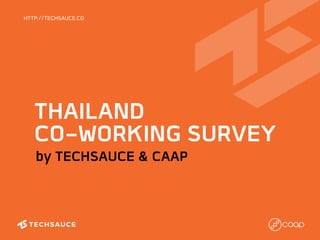 THAILAND
CO-WORKING SURVEY
HTTP://TECHSAUCE.CO
by TECHSAUCE & CAAP
 