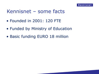 Kennisnet – some facts
• Founded in 2001: 120 FTE

• Funded by Ministry of Education

• Basic funding EURO 18 million
 