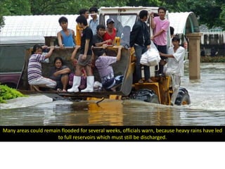 Many areas could remain flooded for several weeks, officials warn, because heavy rains have led
                      to full reservoirs which must still be discharged.
 