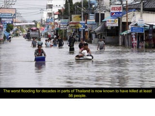 The worst flooding for decades in parts of Thailand is now known to have killed at least
                                      56 people.
 