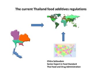 The current Thailand food additives regulations
Chitra Settaudom
Senior Expert in Food Standard
Thai Food and Drug Administration
 