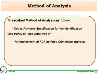 Prescribed Method of Analysis as follow:
- Codex Advisory Specification for the Identification
and Purity of Food Additive...