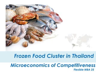 Frozen Food Cluster in Thailand 
Microeconomics of Competitiveness 
Flexible MBA 25 
 