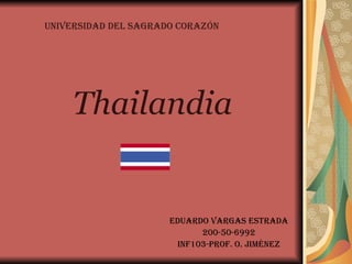 Thailandia Eduardo Vargas Estrada 200-50-6992 INF103-Prof. O. Jiménez Universidad Del Sagrado Corazón 
