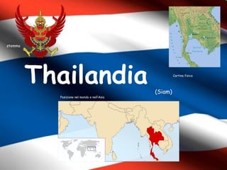 Thailandia Cartina fisica
Posizione nel mondo e nell’Asia
stemma
(Siam)
 