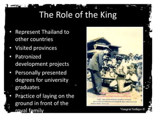 The Role of the King
• Represent Thailand to
other countries
• Visited provinces
• Patronized
development projects
• Perso...