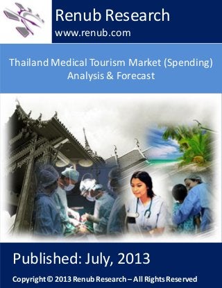 Thailand Medical Tourism Market (Spending)
Analysis & Forecast
Renub Research
www.renub.com
Published: July, 2013
Copyright© 2013RenubResearch – All RightsReserved
 