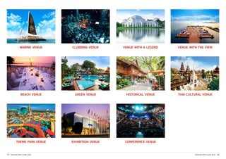Marine Venue Clubbing Venue Venue with a Legend Venue with the View
Beach venue Green Venue Historical Venue Thai Cultural Venue
Conference VenueExhibition VenueTheme Park VENUE
	
  
	
  
	
  
19 | Thailand MICE Guide 2016 Thailand MICE Guide 2016 | 20
 