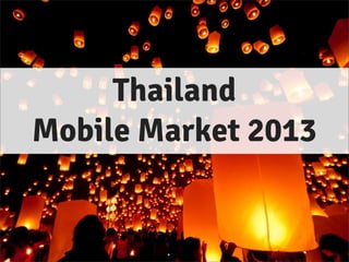 Thailand
Mobile Market 2013
 