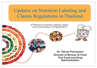 Dr. Tipvon Parinyasiri
Director of Bureau of Food
Thai Food and Drug
Administration
in
au
d
ti
Dr. Tipvon Parin
Director of Bureau
Thai Food and
Administrati
Updates on Nutrition Labeling and
Claims Regulations in Thailand
9th Seminar on Nutrition Labeling, Claims
and Communication, 4-5 August 2015
 