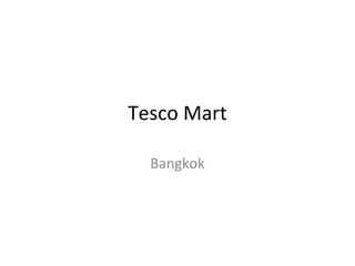 Tesco Mart 
Bangkok 
 
