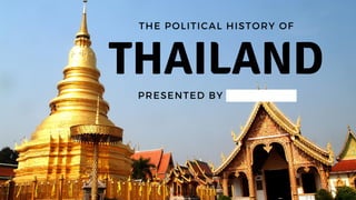 THAILAND
PRESENTED BY
THE POLITICAL HISTORY OF
UP DILIMAN POLITICAL SCIENCE STUDENTS
 