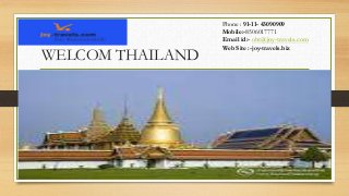 WELCOM THAILAND

Phone : 91-11- 43090909
Mobile:-8506017771
Email id:- obt@joy-travels.com
Web Site :-joy-travels.biz

 