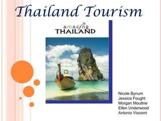 Thailand Tourism,[object Object],Nicole Bynum ,[object Object],Jessica Fought,[object Object],Morgan Moultrie ,[object Object],Ellen Underwood Antonio Viscomi,[object Object]