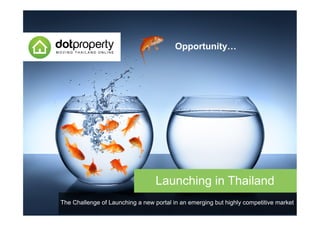Opportunity…
Launching in Thailand
The Challenge of Launching a new portal in an emerging but highly competitive market
 