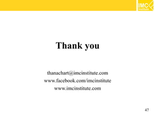 Thank you

 thanachart@imcinstitute.com
www.facebook.com/imcinstitute
    www.imcinstitute.com



                        ...