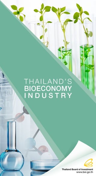 THAILAND’S
BIOECONOMY
I N D U S T R Y
Thailand Board of Investment
www.boi.go.th
 
