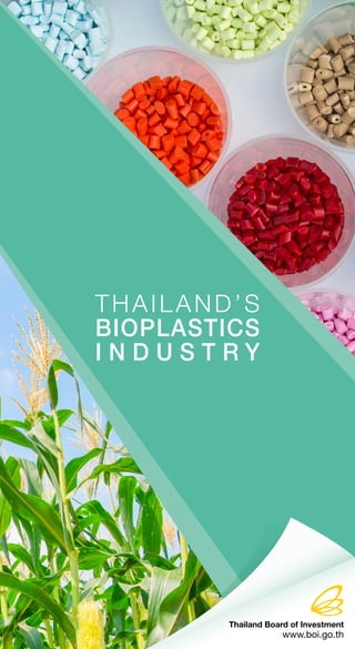 THAILAND’S
BIOPLASTICS
I N D U S T R Y
Thailand Board of Investment
www.boi.go.th
 