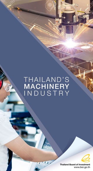 THAILAND’S
MACHINERY
I N D U S T R Y
Thailand Board of Investment
www.boi.go.th
 