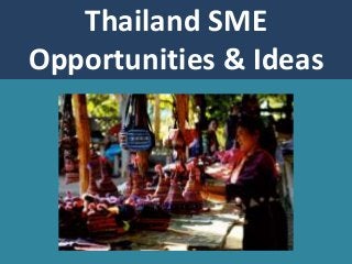 Thailand SME
Opportunities & Ideas
 