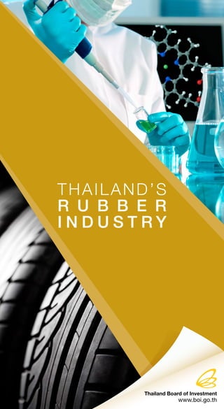 THAILAND’S
R U B B E R
I N D U S T R Y
Thailand Board of Investment
www.boi.go.th
 