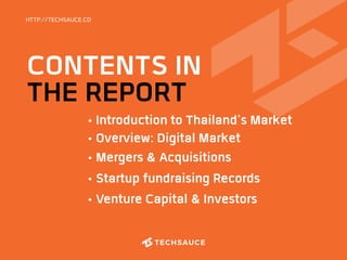 CONTENTS IN
THE REPORT
HTTP://TECHSAUCE.CO
• Introduction to Thailand's Market
• Overview: Digital Market
• Mergers & Acquisitions
• Startup fundraising Records
• Venture Capital & Investors
 