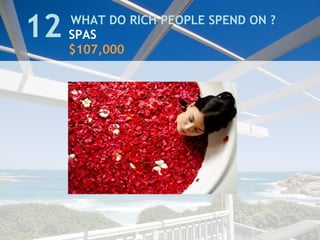 WHAT DO RICH PEOPLE SPEND ON ?
SPAS
$107,000
12
 