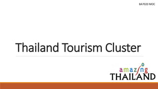 BA7020 MOC 
Thailand Tourism Cluster 
 