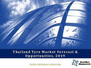 M a r k e t I n t e l l i g e n c e . C o n s u l t i n g
Thailand Tyre Market Forecast &
Opportunities, 2019
 